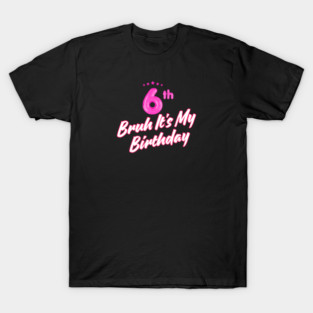 Bruh It's My 6th Birthday T-Shirt