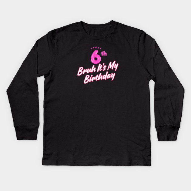 Bruh It's My 6th Birthday Kids Long Sleeve T-Shirt by BlackMeme94