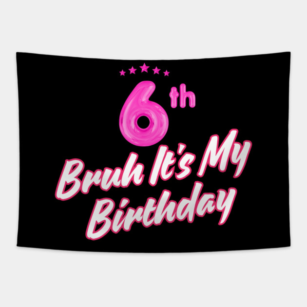 Bruh It's My 6th Birthday Tapestry by BlackMeme94
