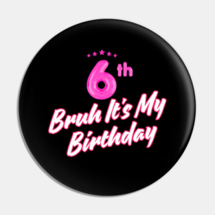 Bruh It's My 6th Birthday Pin