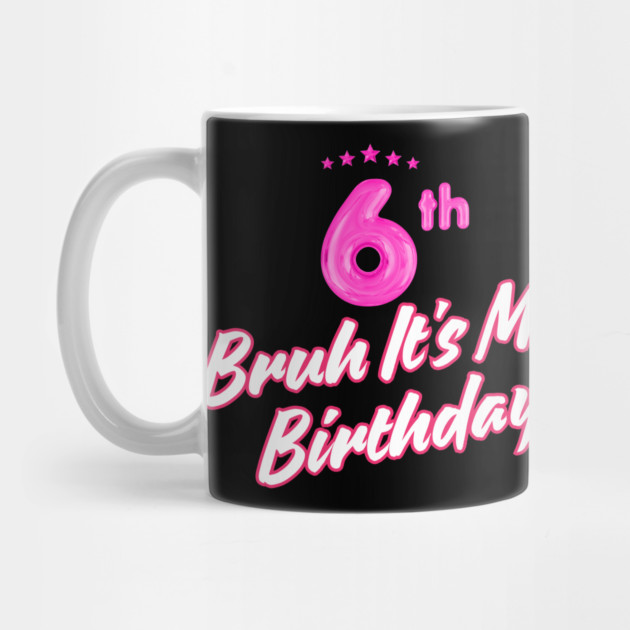 Bruh It's My 6th Birthday by BlackMeme94