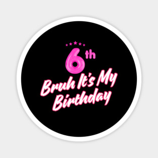 Bruh It's My 6th Birthday Magnet