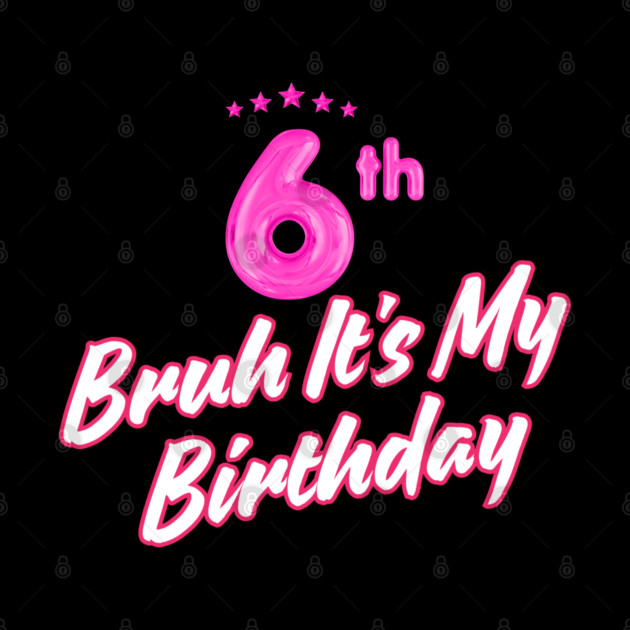 Bruh It's My 6th Birthday by BlackMeme94
