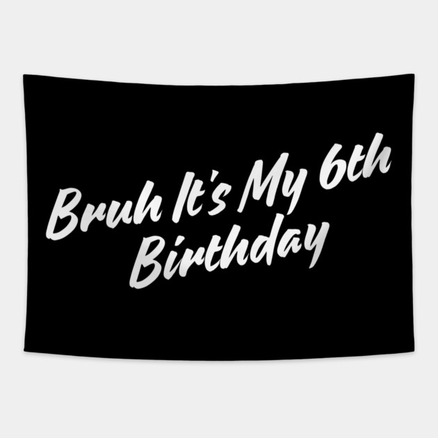 Bruh It's My 6th Birthday Tapestry by BlackMeme94