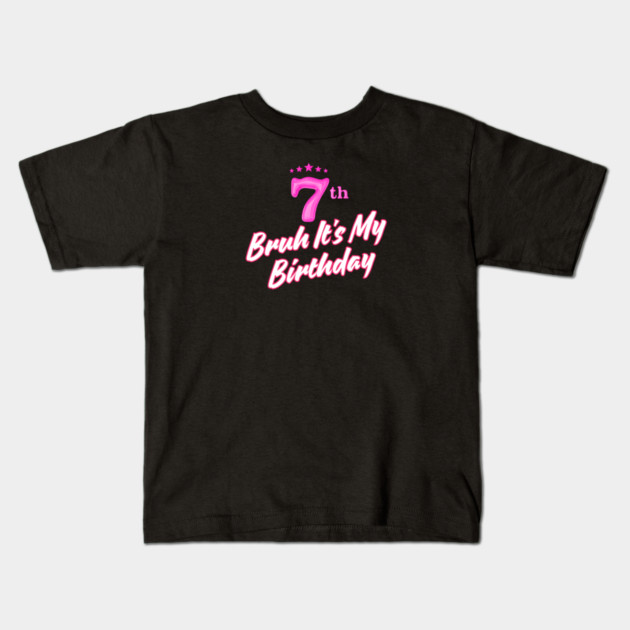 Bruh It's My 7th Birthday Kids T-Shirt by BlackMeme94