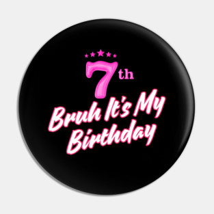 Bruh It's My 7th Birthday Pin