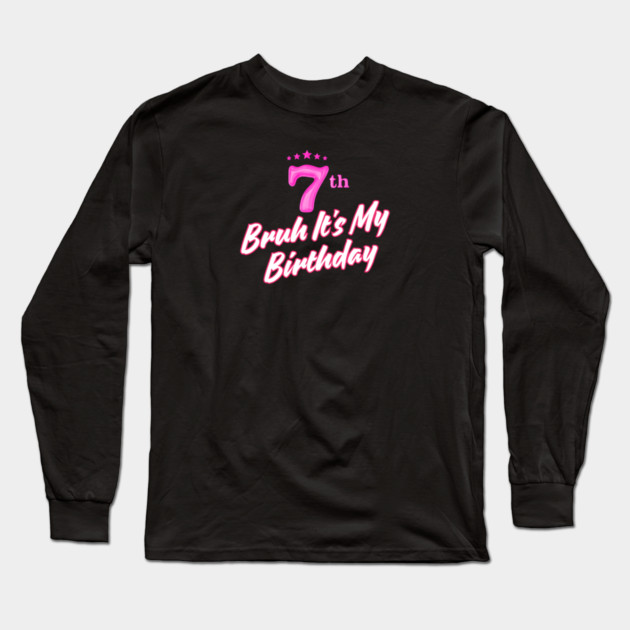 Bruh It's My 7th Birthday Long Sleeve T-Shirt by BlackMeme94