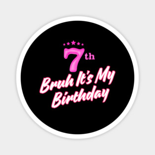 Bruh It's My 7th Birthday Magnet