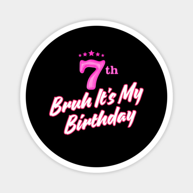 Bruh It's My 7th Birthday Magnet by BlackMeme94