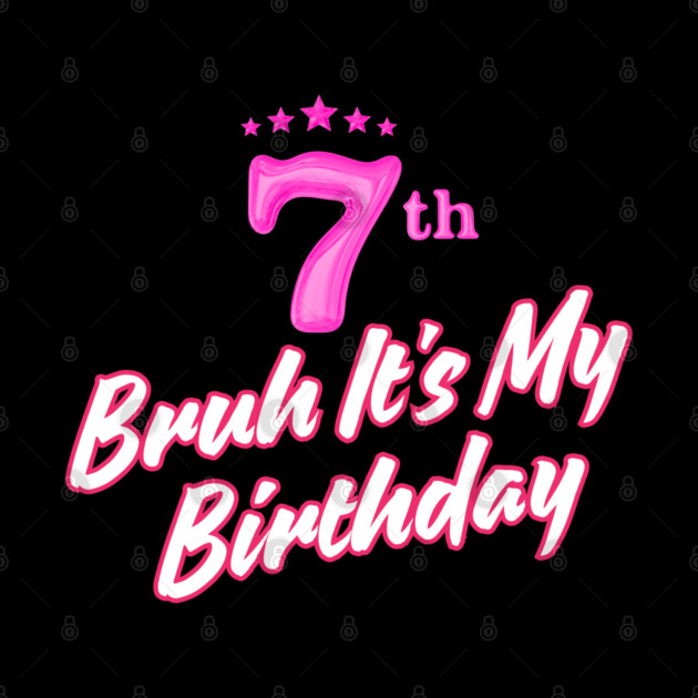 Bruh It's My 7th Birthday by BlackMeme94
