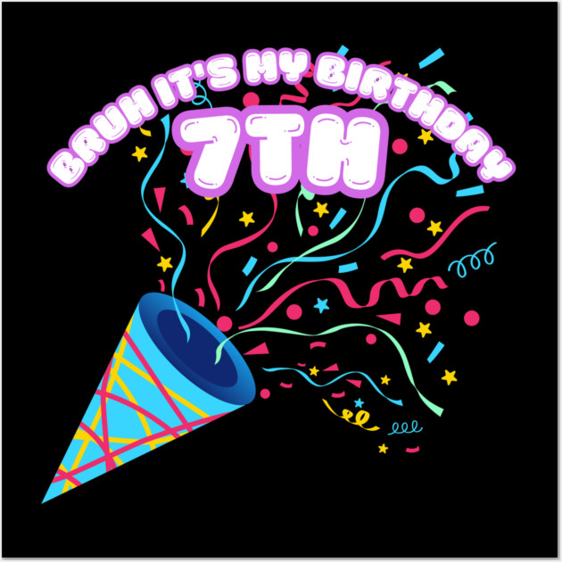 Bruh It's My 7th Birthday Wall Art by BlackMeme94