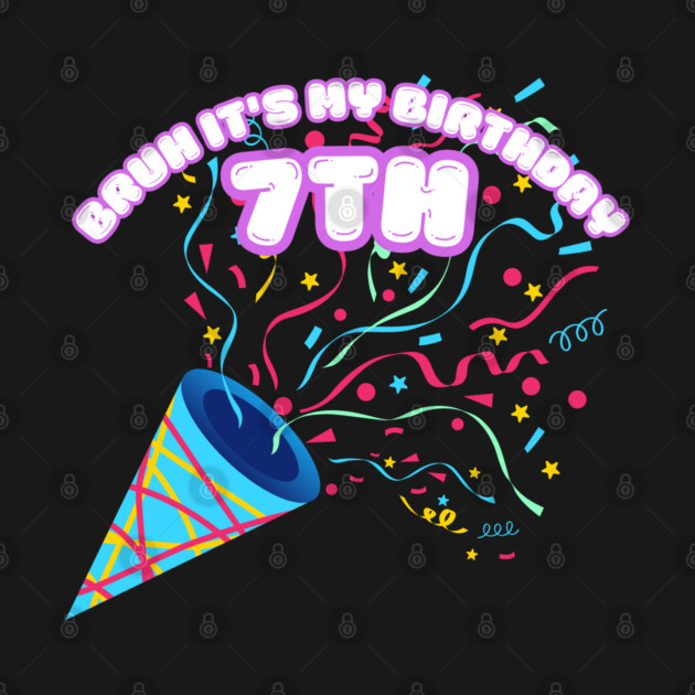Bruh It's My 7th Birthday by BlackMeme94