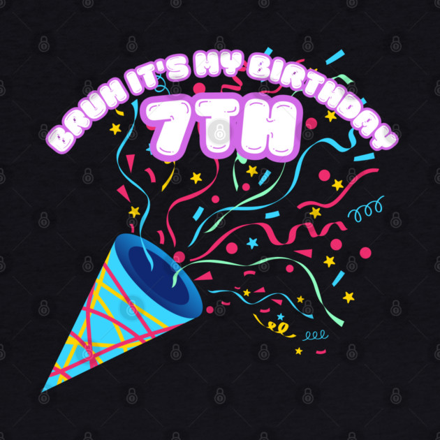 Bruh It's My 7th Birthday by BlackMeme94