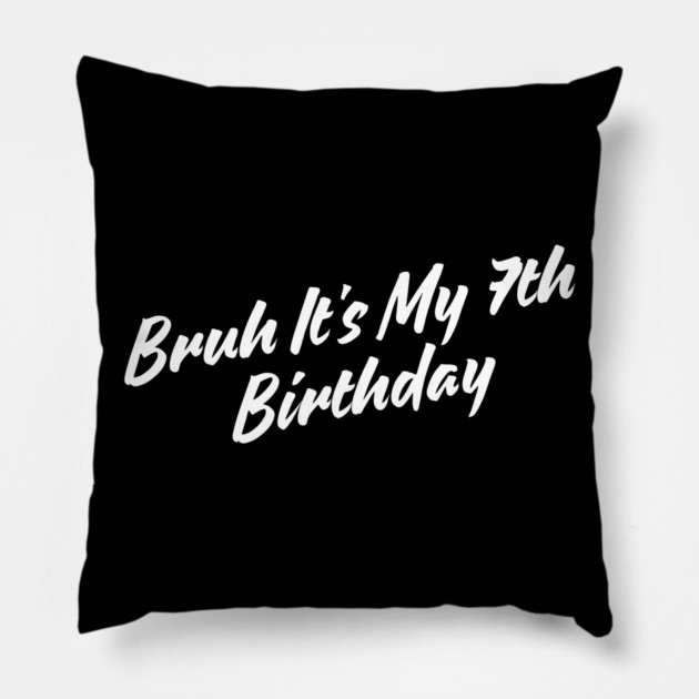 Bruh It's My 7th Birthday Pillow by BlackMeme94