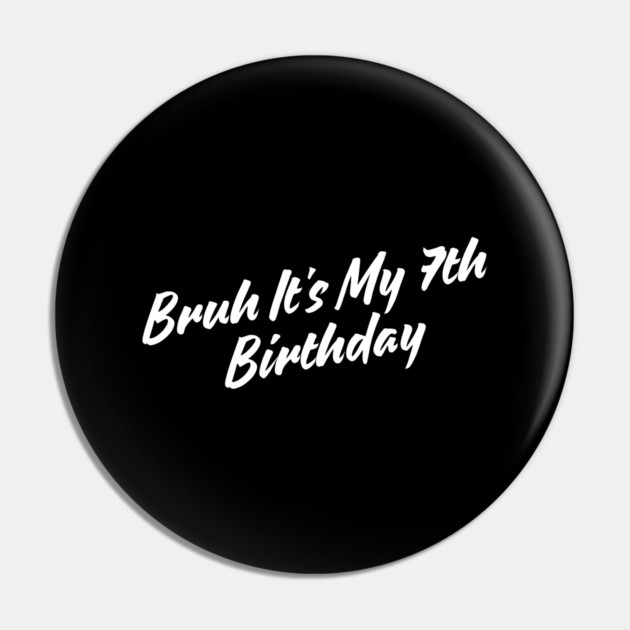Bruh It's My 7th Birthday Pin by BlackMeme94