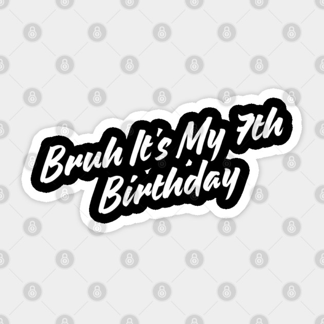 Bruh It's My 7th Birthday Sticker by BlackMeme94