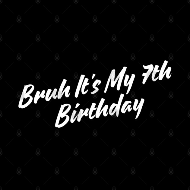 Bruh It's My 7th Birthday by BlackMeme94