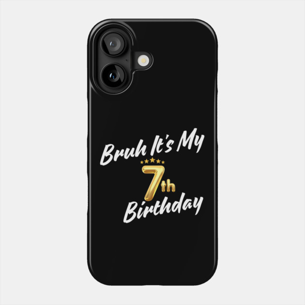 Bruh It's My 7th Birthday Phone Case by BlackMeme94