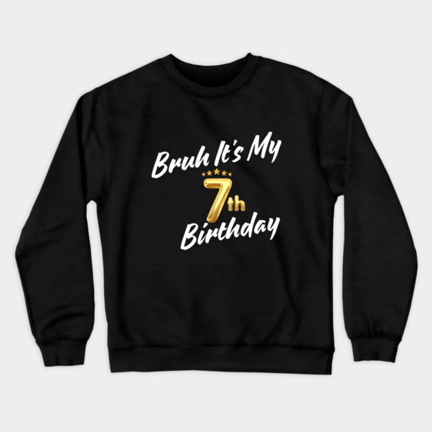 Bruh It's My 7th Birthday Crewneck Sweatshirt by BlackMeme94