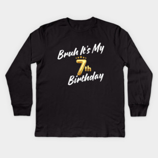 Bruh It's My 7th Birthday Kids Long Sleeve T-Shirt