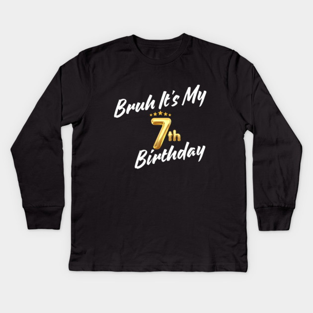 Bruh It's My 7th Birthday Kids Long Sleeve T-Shirt by BlackMeme94