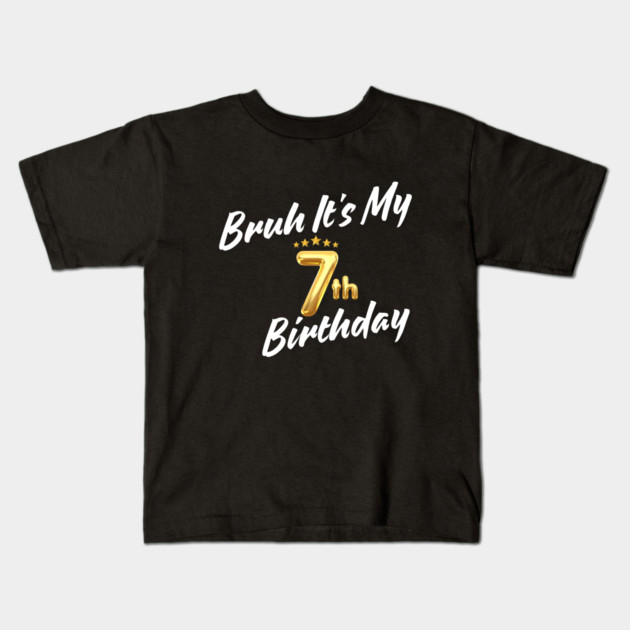 Bruh It's My 7th Birthday Kids T-Shirt by BlackMeme94