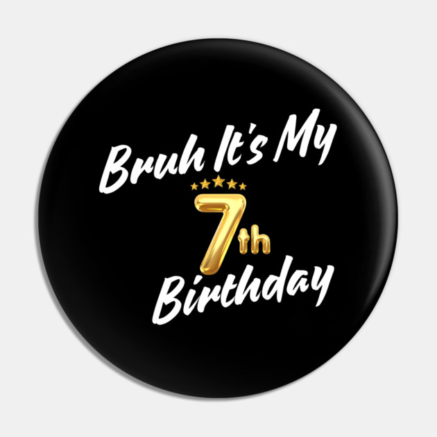 Bruh It's My 7th Birthday Pin by BlackMeme94