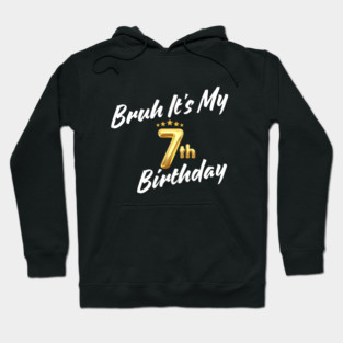 Bruh It's My 7th Birthday Hoodie