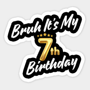 Bruh It's My 7th Birthday Sticker