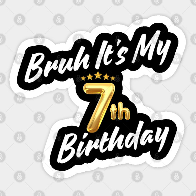 Bruh It's My 7th Birthday Sticker by BlackMeme94