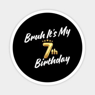Bruh It's My 7th Birthday Magnet