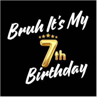 Bruh It's My 7th Birthday Posters and Art