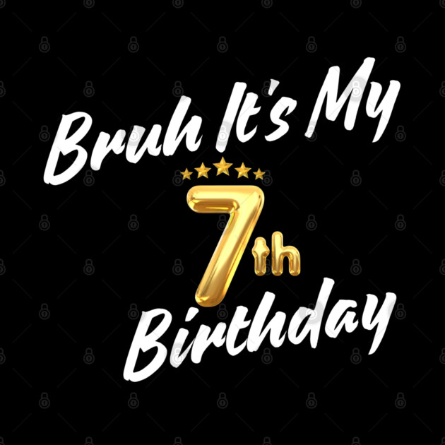 Bruh It's My 7th Birthday by BlackMeme94