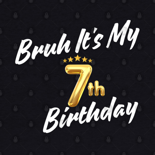 Bruh It's My 7th Birthday by BlackMeme94