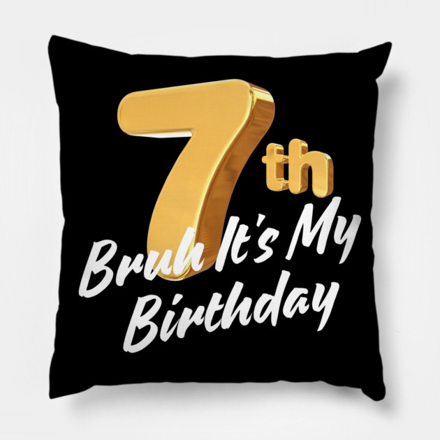 Bruh It's My 7th Birthday Pillow by BlackMeme94