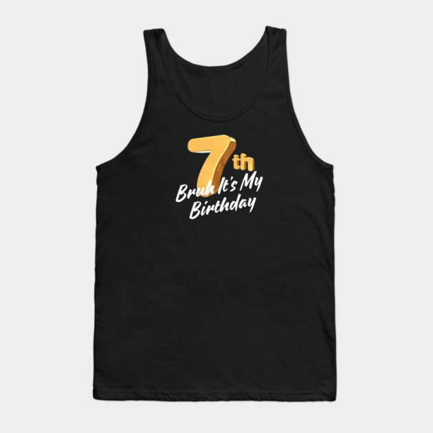 Bruh It's My 7th Birthday Tank Top by BlackMeme94