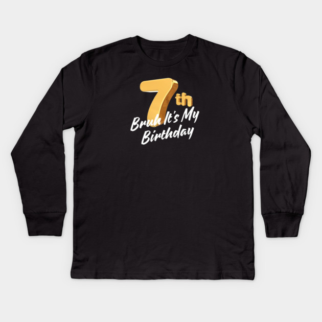 Bruh It's My 7th Birthday Kids Long Sleeve T-Shirt by BlackMeme94
