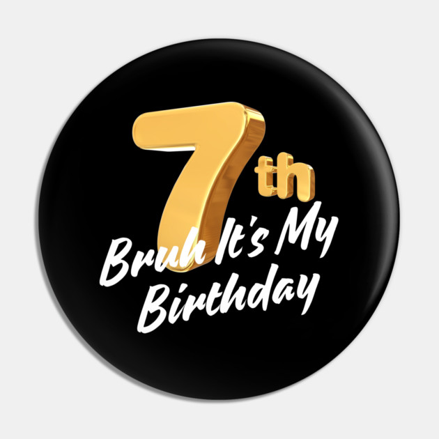 Bruh It's My 7th Birthday Pin by BlackMeme94