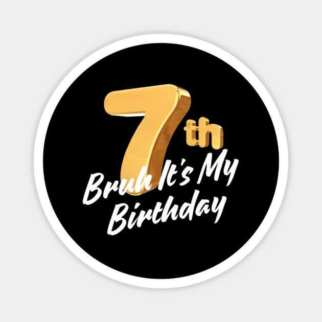 Bruh It's My 7th Birthday Magnet by BlackMeme94