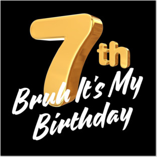 Bruh It's My 7th Birthday Posters and Art