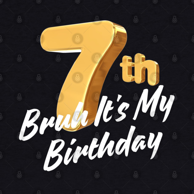 Bruh It's My 7th Birthday by BlackMeme94