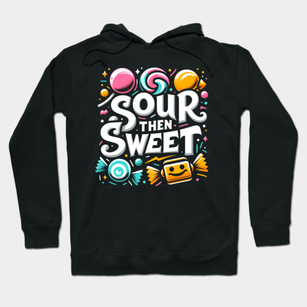 Sour then Sweet Hoodie by MakerMind8.2