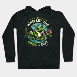 Who Let the Frogs Out? Hoodie