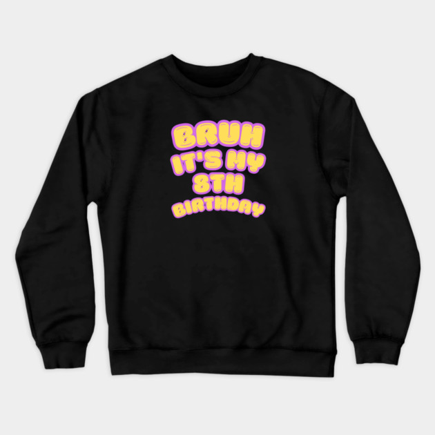 Bruh It's My 8th Birthday Crewneck Sweatshirt by BlackMeme94