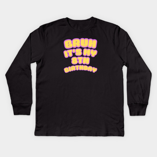 Bruh It's My 8th Birthday Kids Long Sleeve T-Shirt by BlackMeme94