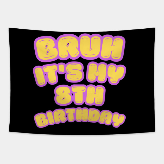 Bruh It's My 8th Birthday Tapestry by BlackMeme94