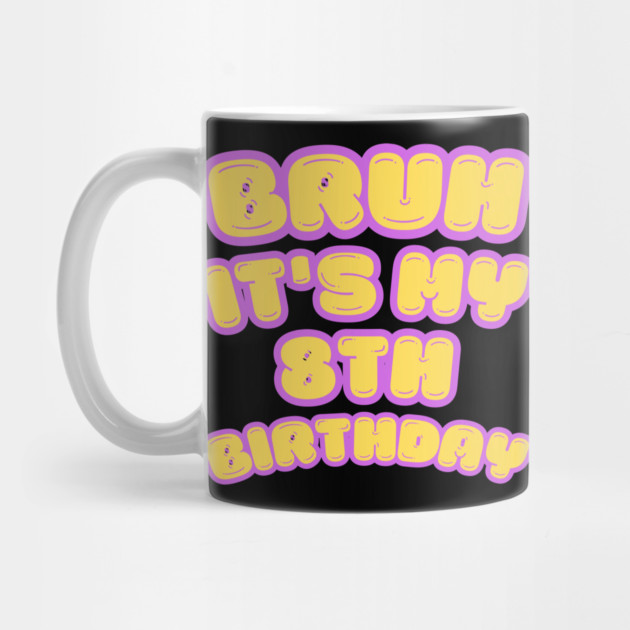 Bruh It's My 8th Birthday by BlackMeme94