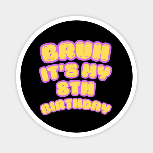 Bruh It's My 8th Birthday Magnet by BlackMeme94