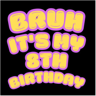 Bruh It's My 8th Birthday Posters and Art