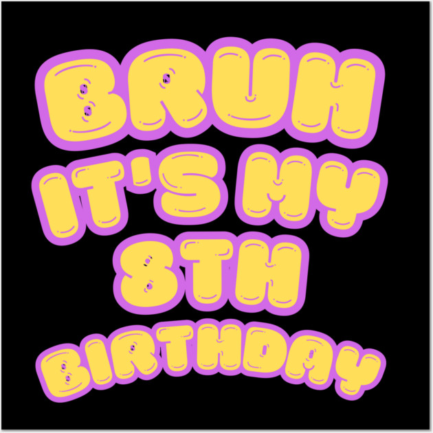 Bruh It's My 8th Birthday Wall Art by BlackMeme94